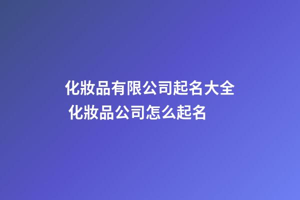 化妝品有限公司起名大全 化妝品公司怎么起名-第1張-公司起名-玄機(jī)派